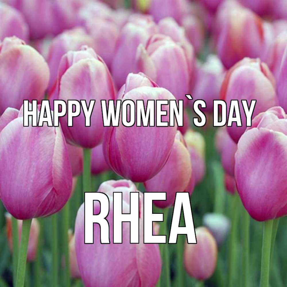 Greetings card с именем, Rhea happy women`s day на международный женский день 3 Greetings with text for free download 
